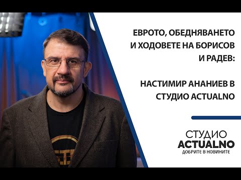 Видео: Eврото, обедняването и ходовете на Борисов и Радев: Настимир Ананиев в Студио Actualno
