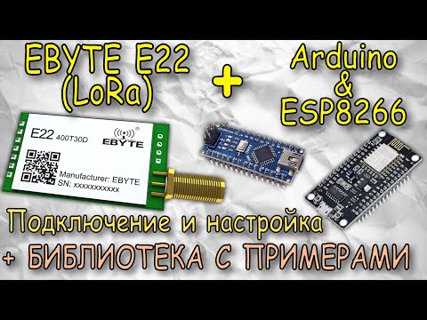 Видео: Радиомодули EBYTE E22 LoRa, настройка и поключение к ардуино
