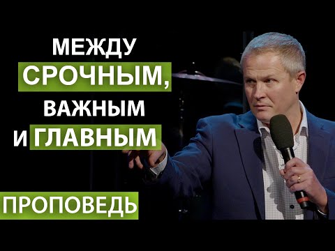 Видео: Между срочным, важным и главным. Проповедь Александра Шевченко