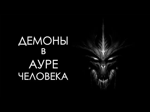 Видео: Демоны в ауре человека. Как от них избавиться?