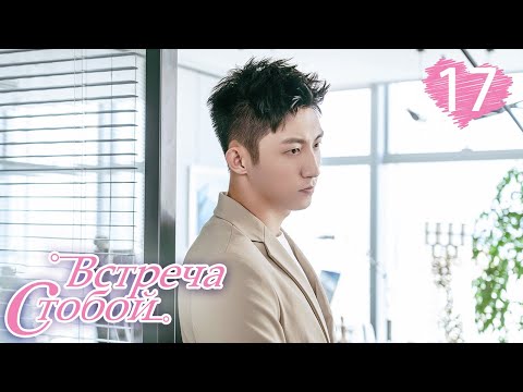 Видео: Встреча с тобой17 серия（русская озвучка)|Lucky With You|三生有幸遇上你(Ван Ли Кунь, Хуан Цзин Юй )