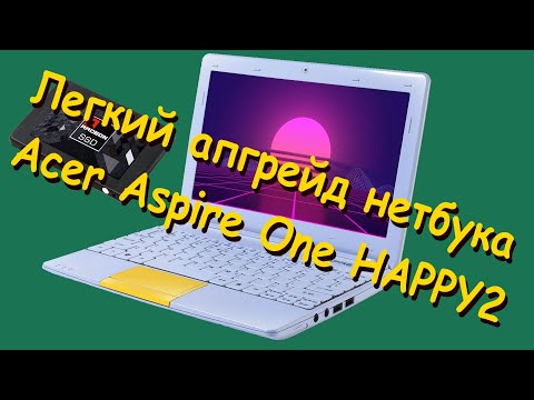 Видео: Легкий апгрейд нетбука Acer Aspire One HAPPY2