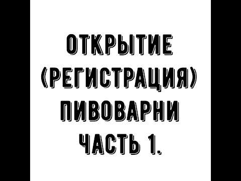 Видео: Открытие (регистрация) пивоварни. Все что нужно, без мути. Часть 1.