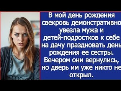 Видео: В мой день рождения свекровь увезла мужа и детей-подростков к себе на дачу. Домой они уже не попали.