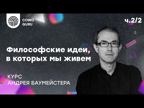 Видео: "Философские идеи, в которых мы живем" с Андреем Баумейстером. Ч.2/2