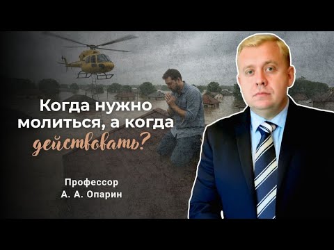 Видео: Когда нужно молиться, а когда действовать? | Алексей Опарин