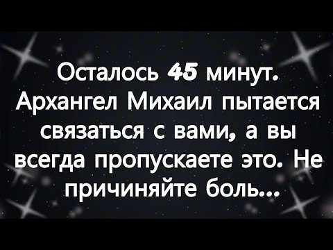 Видео: Осталось 45 минут  Архангел Михаил пытается связаться с вами, а вы всегда пропускаете это  Не пр...