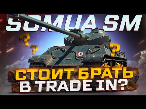Видео: SOMUA SM СТОИТ ЛИ БРАТЬ В TRADE IN? МИР ТАНКОВ