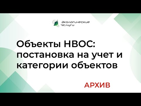 Видео: Объекты НВОС: постановка на учет и категории объектов