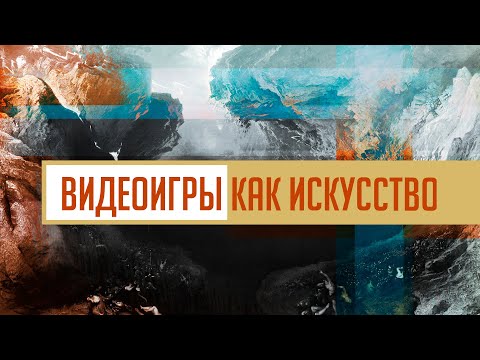 Видео: Почему видеоигры это искусство?