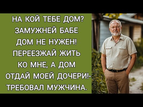 Видео: Замужней бабе дом не нужен! Переезжай ко мне, а дои отдашь моей дочери!- требовал мужчина...