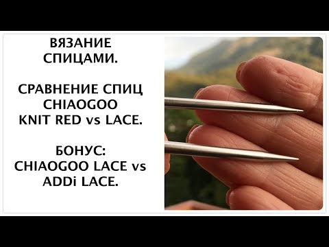 Видео: Сравнение спиц ChiaoGoo Knit Red и Lace. Сравнение с Addi Lace.