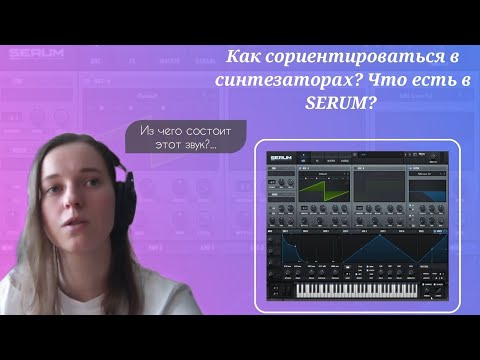 Видео: Как сориентироваться в синтезаторах? Из чего состоят звуки в SERUM?