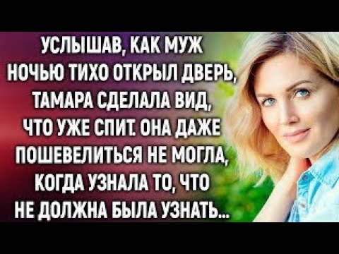 Видео: Услышав, как муж ночью тихо открыл дверь, Тамара сделала вид, что уже спит. А когда она узнала…