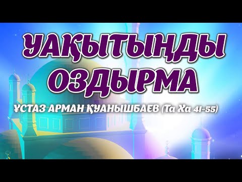 Видео: Уақытыңды оздырма  - Арман Қуанышбаев (Та Ха 41-55)