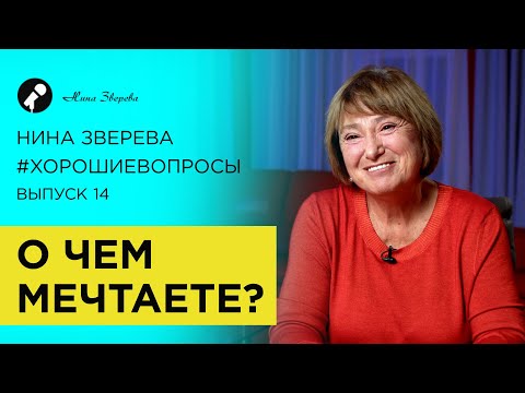 Видео: О чем мечтаете? | Нина Зверева #ХорошиеВопросы про цели и мечты