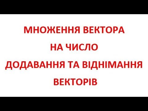 Видео: МНОЖЕННЯ ВЕКТОРА НА ЧИСЛО  ДОДАВАННЯ ТА ВІДНІМАННЯ ВЕКТОРІВ