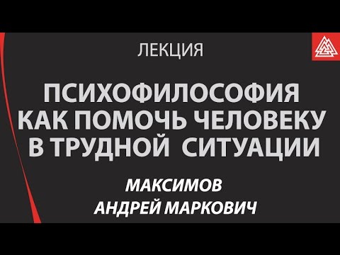 Видео: Психофилософия. Как помочь другому и себе в трудной психологической ситуации. Андрей Максимов