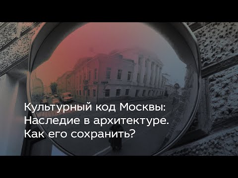 Видео: Культурный код Москвы: Наследие в архитектуре. Как его сохранить?