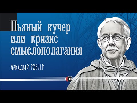 Видео: Аркадий РОВНЕР "Пьяный кучер или кризис смыслополагания"
