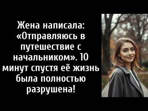 Видео: Жена написала: «Отправляюсь в путешествие с начальником». 10 минут спустя её жизнь была полностью