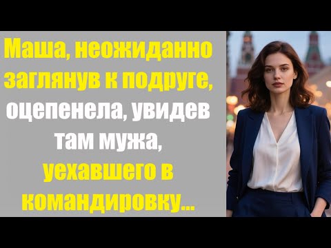 Видео: Маша, неожиданно заглянув к подруге, оцепенела, увидев там мужа, уехавшего в командировку...