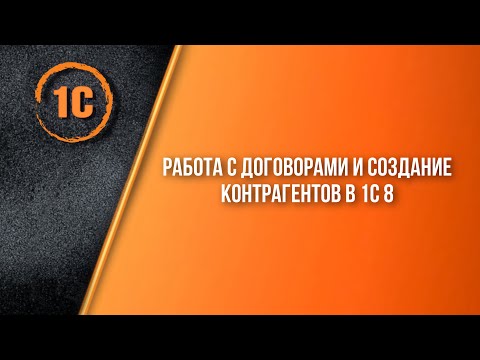 Видео: Работа с договорами и создание контрагентов в 1С 8