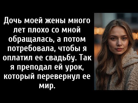 Видео: Дочь моей жены годами плохо со мной обращалась, а потом потребовала, чтобы я оплатил ее свадьбу,