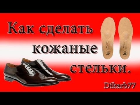 Видео: Ремонт обуви. Как сделать кожаные стельки.