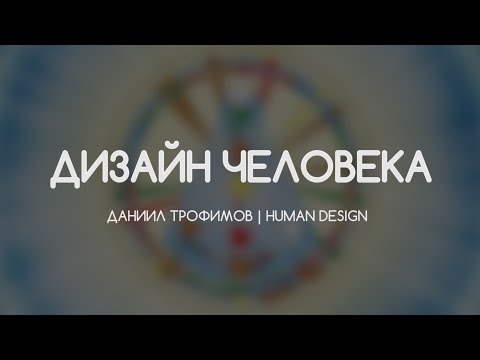 Видео: Дизайн Человека. Human Design. Генераторы, проекторы, манифесторы. Даниил Трофимов
