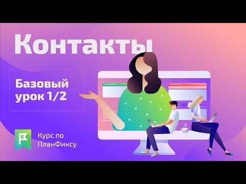 Видео: Контакты (1/2) | Видеокурс по Planfix