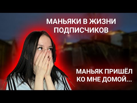 Видео: МАНЬЯК ПРИШЕЛ КО МНЕ ДОМОЙ.. Маньяки В Жизни Подписчиков