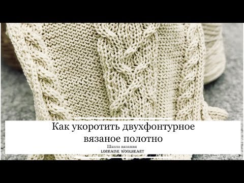 Видео: Как укоротить вязаное двухфонтурное полотно. Лайфхак или полезный совет от Lorraine Woolheart
