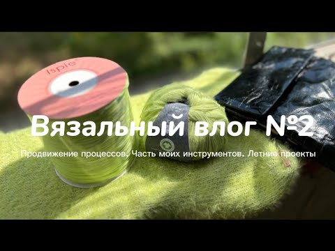 Видео: Вязальный влог №2/ вязальные процессы/часть моих инструментов для вязания/вязание на лето