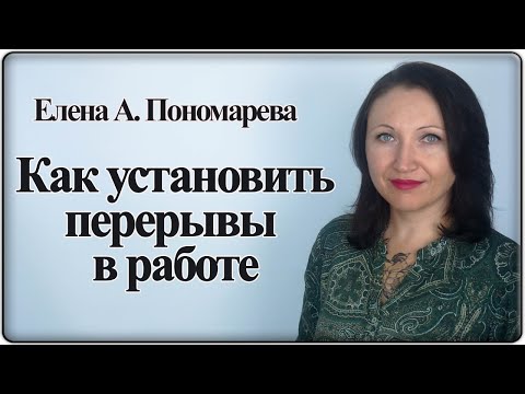 Видео: Как установить перерыв в работе - Елена А. Пономарева