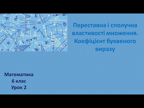 Видео: 6 клас Переставна і сполучна властивості множення  Коефіцієнт буквеного виразу урок 2