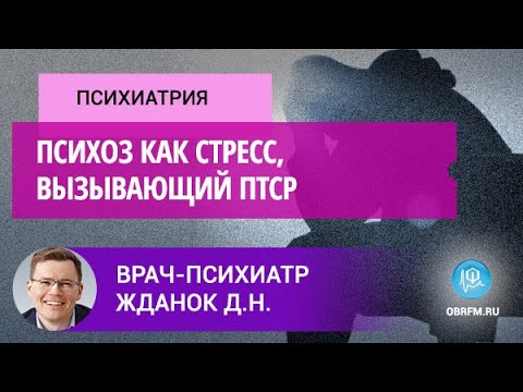 Видео: Психиатр Жданок Д.Н.: Психоз как стресс, вызывающий ПТСР