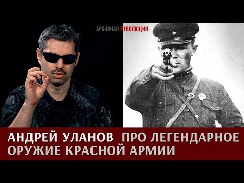 Видео: Андрей Уланов про легендарное стрелковое оружие Красной Армии: наган, ТТ, ППШ и ППД