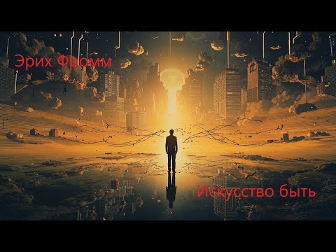 Видео: Эрих Фромм. Искусство быть. Часть 1. Глава 1. Об искусстве быть.