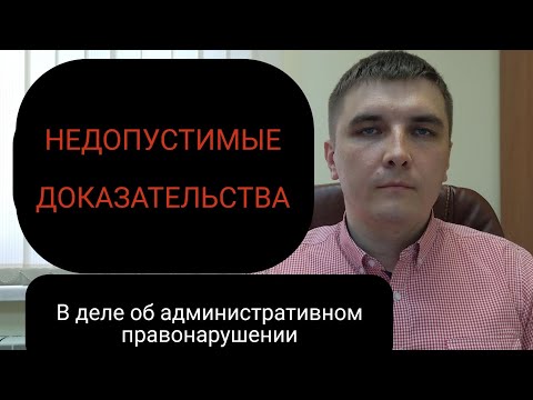 Видео: Ч. 3 ст. 26.2 КоАП. Исключаем недопустимые доказательства из дела об административном правонарушении