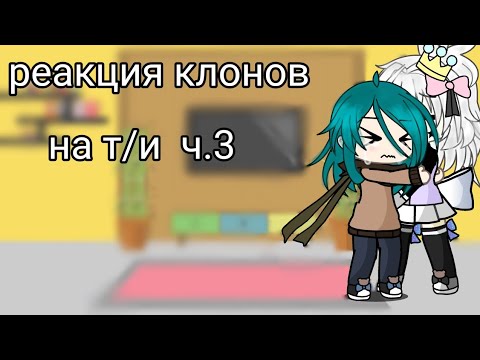 Видео: |•Реакция клонов на т/и ч.3•| |^gacha life^| /†•sara•†\