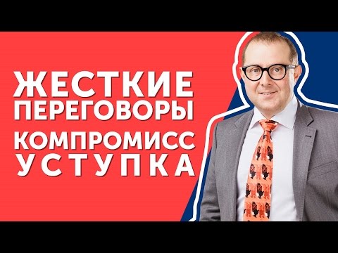 Видео: Жесткие переговоры.Как завершить жесткие переговоры с компромиссом, но без уступки?