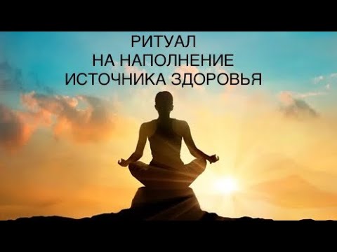 Видео: РИТУАЛ - МЕДИТАЦИЯ НА НАПОЛНЕНИЕ ИСТОЧНИКА ЗДОРОВЬЯ(СИЛ)