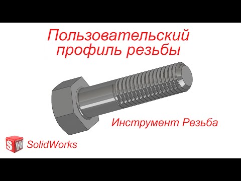 Видео: SolidWorks. Пользовательский профиль резьбы. Инструмент Резьба