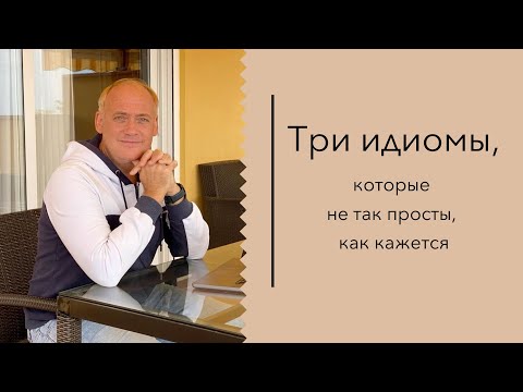 Видео: Английские идиомы, которые не так просты, как кажется на первый взгляд.