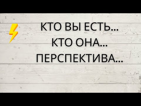 Видео: ⚡️ КТО ВЫ ЕСТЬ... КТО ОНА... 💫  ПЕРСПЕКТИВА...