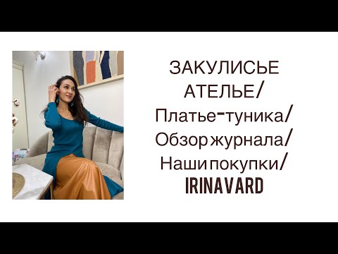 Видео: ЗАКУЛИСЬЕ АТЕЛЬЕ/Платье-туника/обзор журнала/наши покупки/irinavard