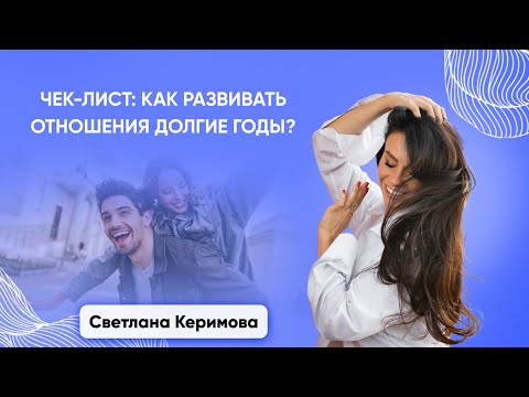 Видео: ЧЕК-ЛИСТ: Как развивать отношения долгие годы? - Светлана Керимова