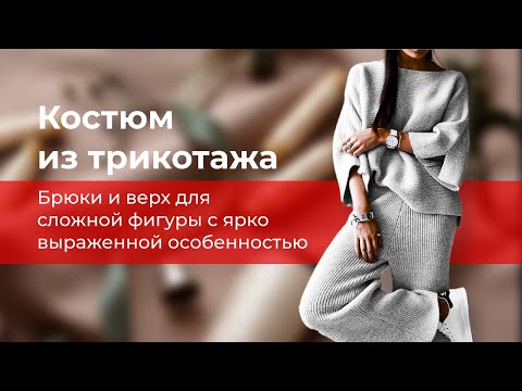 Видео: Костюм из трикотажа: брюки и верх для сложной фигуры с ярко выраженной особенностью