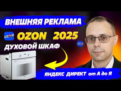 Видео: Внешняя реклама Озон с ДРР 5% | Яндекс Директ для OZON - реклама духовки. Настройка внешнего трафика